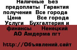 Наличные. Без предоплаты. Гарантия получения. Все города. › Цена ­ 15 - Все города Услуги » Бухгалтерия и финансы   . Ненецкий АО,Амдерма пгт